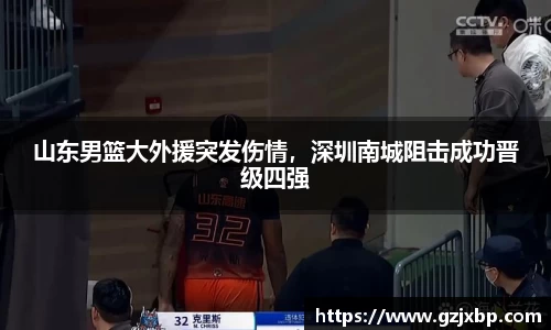 山东男篮大外援突发伤情，深圳南城阻击成功晋级四强