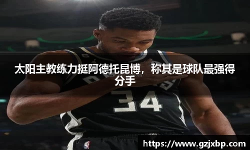 太阳主教练力挺阿德托昆博，称其是球队最强得分手