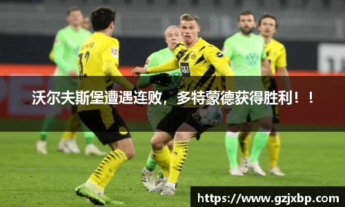 沃尔夫斯堡遭遇连败，多特蒙德获得胜利！！