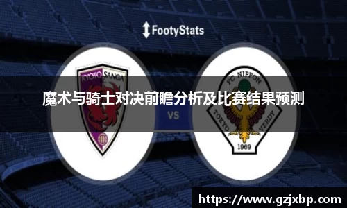 魔术与骑士对决前瞻分析及比赛结果预测
