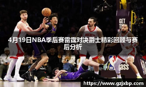 4月19日NBA季后赛雷霆对决爵士精彩回顾与赛后分析