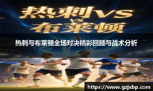 热刺与布莱顿全场对决精彩回顾与战术分析