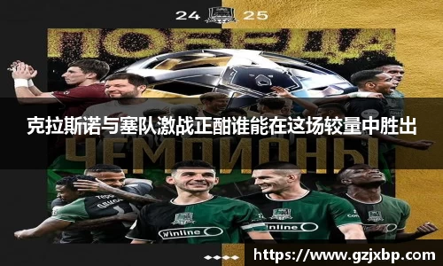 克拉斯诺与塞队激战正酣谁能在这场较量中胜出