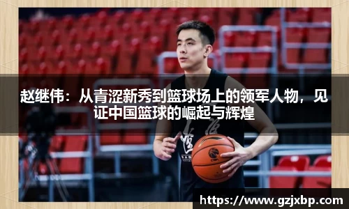 赵继伟：从青涩新秀到篮球场上的领军人物，见证中国篮球的崛起与辉煌