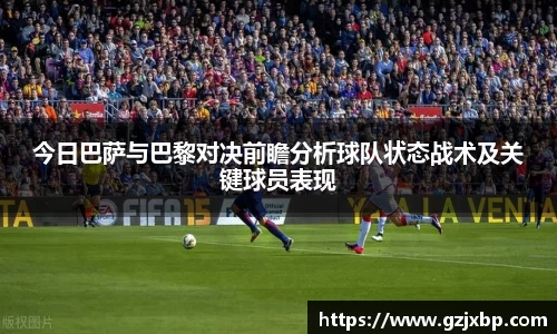 今日巴萨与巴黎对决前瞻分析球队状态战术及关键球员表现