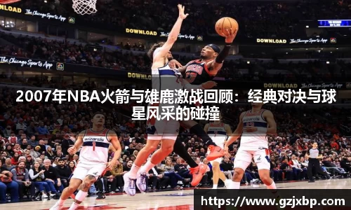 2007年NBA火箭与雄鹿激战回顾：经典对决与球星风采的碰撞
